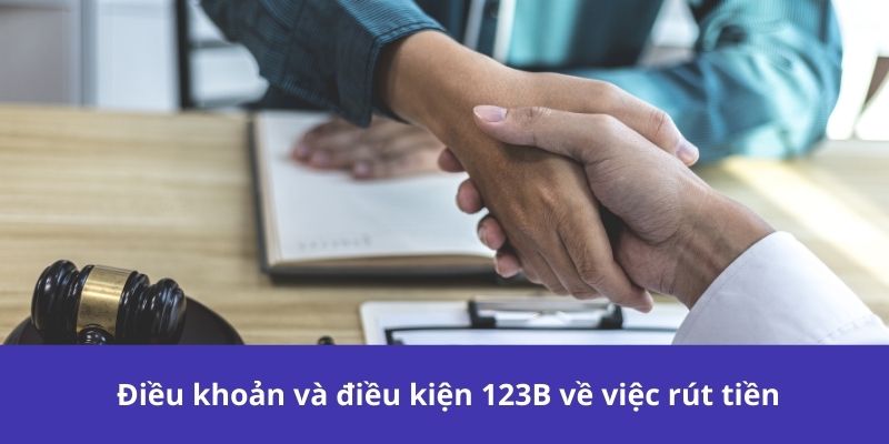 Điều Khoản Và Điều Kiện 123B – Những Điều Cần Biết 2 Điều khoản và điều kiện 123B về việc rút tiền