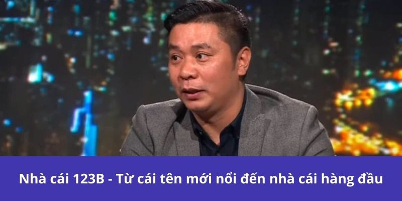 Tác Giả 123B - Hành Trình Thành Lập Nhà Cái Hàng Đầu 3 Nhà cái 123B - Từ cái tên mới nổi đến nhà cái hàng đầu
