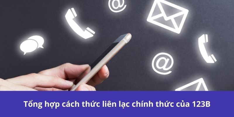 Phương Thức Liên Hệ 123B – Hướng Dẫn Chi Tiết Mới Nhất 2025 1 Tổng hợp cách thức liên lạc chính thức của 123B